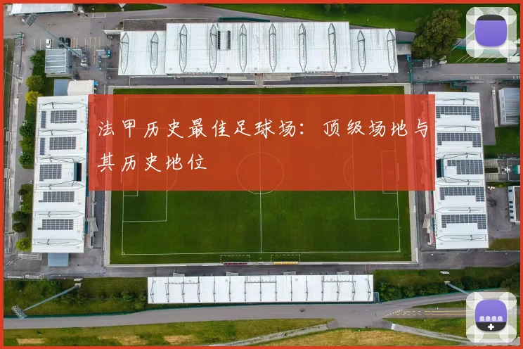 法甲历史最佳足球场：顶级场地与其历史地位