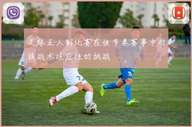 足球五人制比赛在快节奏赛事中对技战术适应性的挑战
