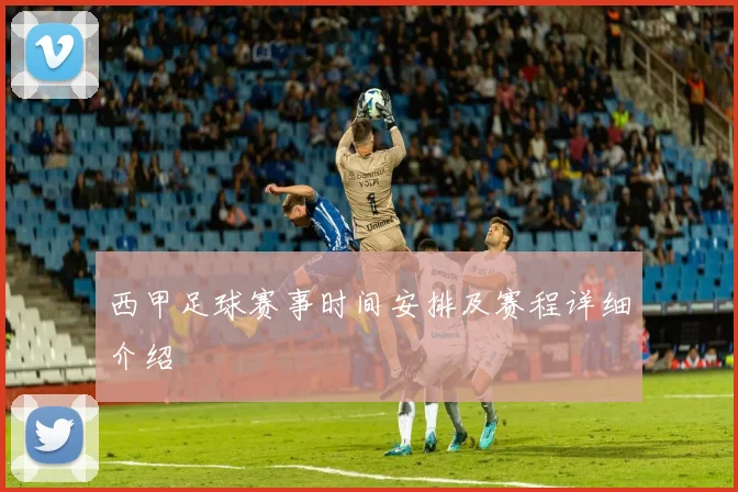 西甲足球赛事时间安排及赛程详细介绍